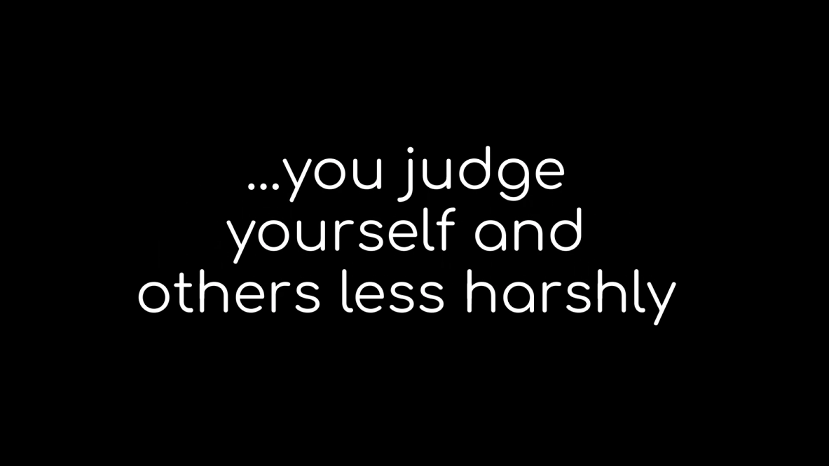 Text: ...you judge yourself and others less harshly