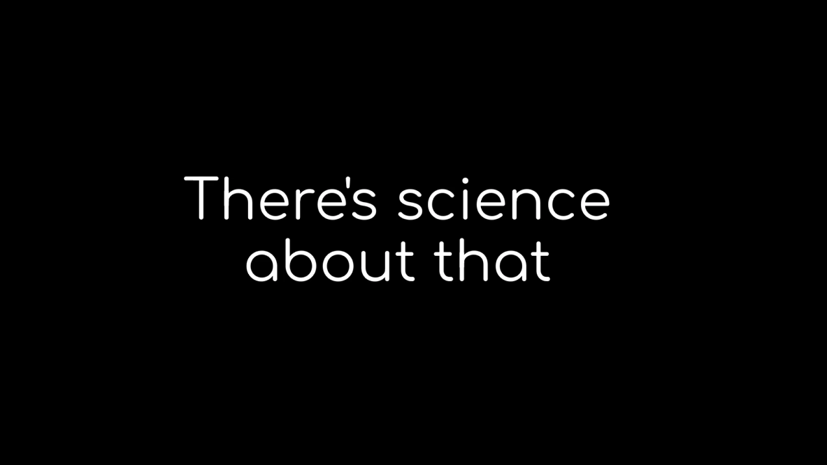 Text: There's science about that