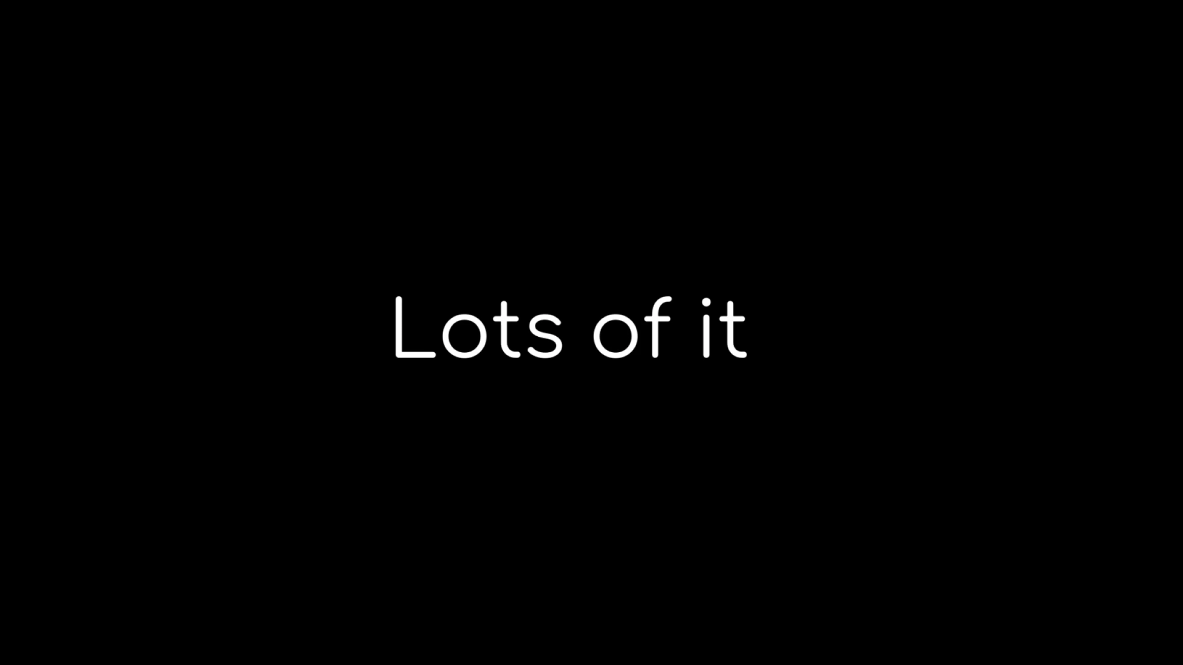 Text: Lots of it