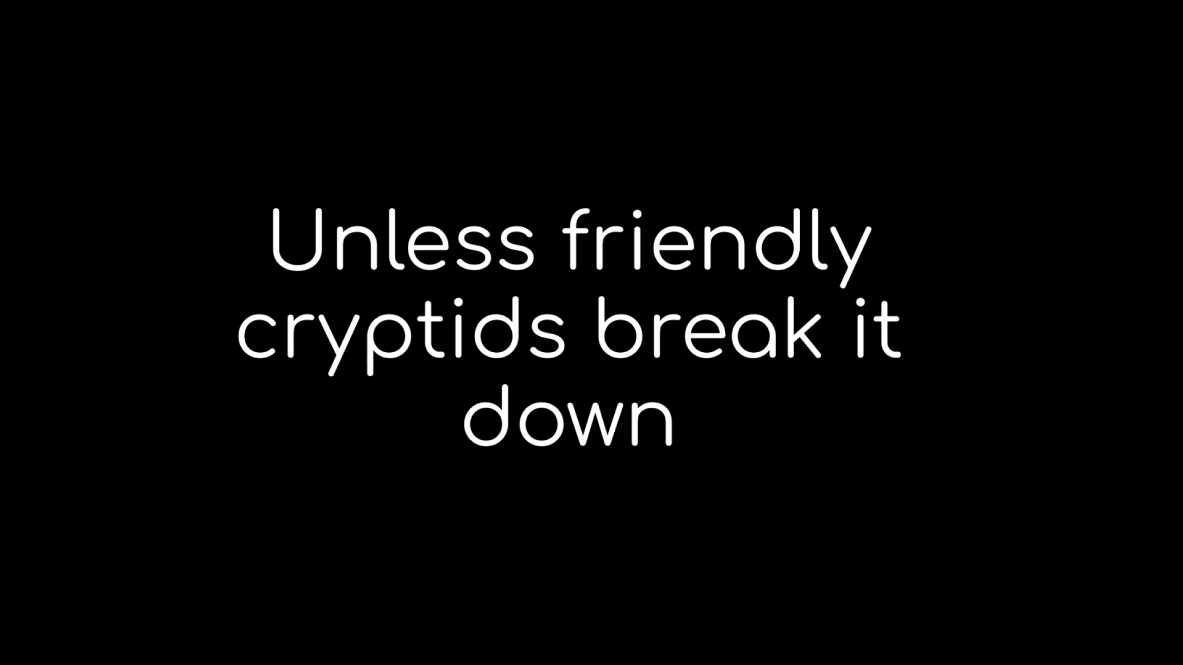 Text: Unless friendly cryptids break it down
